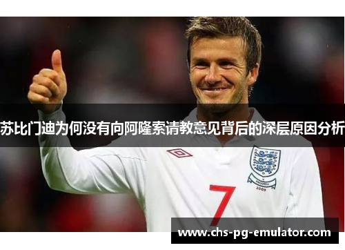 苏比门迪为何没有向阿隆索请教意见背后的深层原因分析