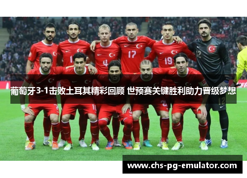 葡萄牙3-1击败土耳其精彩回顾 世预赛关键胜利助力晋级梦想