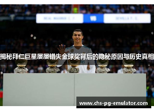 揭秘拜仁巨星屡屡错失金球奖背后的隐秘原因与历史真相