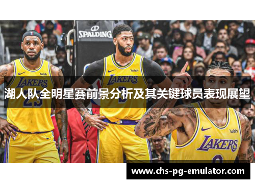 湖人队全明星赛前景分析及其关键球员表现展望