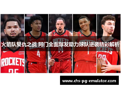 火箭队复仇之战 阿门全面爆发助力球队逆袭精彩解析
