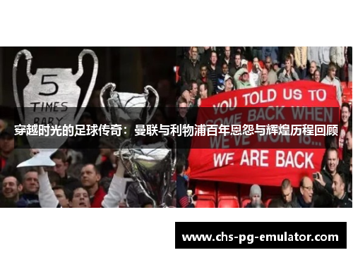 穿越时光的足球传奇：曼联与利物浦百年恩怨与辉煌历程回顾