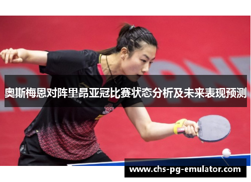 奥斯梅恩对阵里昂亚冠比赛状态分析及未来表现预测