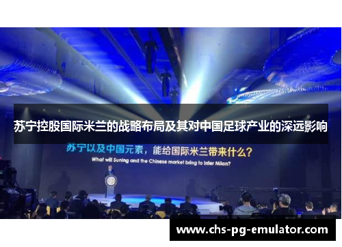 苏宁控股国际米兰的战略布局及其对中国足球产业的深远影响